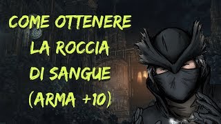 BLOODBORNE  Come ottenere la ROCCIA DI SANGUE arma 10 [upl. by Belmonte]