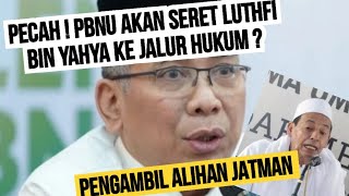 INI BARU SERU  PBNU AKAN SERET LUTHFI BIN YAHYA KE JALUR HUKUM  SOAL JATMAN [upl. by Ieppet361]