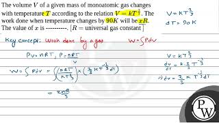 The volume \V\ of a given mass of monoatomic gas changes with temperature \T\ according to t [upl. by Kenric931]