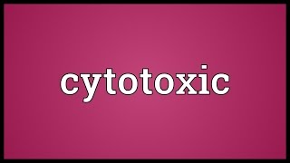 Cytotoxic Meaning [upl. by Enelyam100]