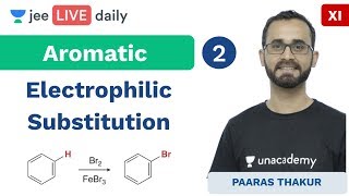 JEE Mains Aromatic L 2  Electrophilic Substitution  Unacademy JEE  Chemistry  Paaras Sir [upl. by Sirehc706]