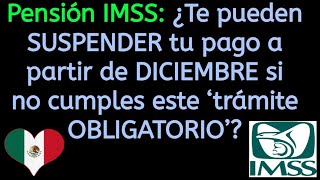 Pensión IMSS Te pueden SUSPENDER el pago a partir de DICIEMBRE si no realizas este trámite OBLIGATOR [upl. by Dyson97]