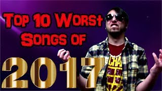 Top 10 Worst Songs of 2017 [upl. by Enimajneb]