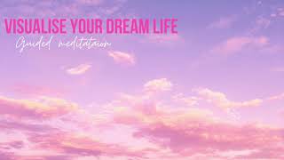 Visualise Your Dream Life Guided Meditation [upl. by Enelrahc]