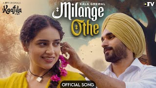 Milange Othe Official Song  Kala Grewal  Prabh Bains  Chet Singh  KAAFILA  New Punjabi Song [upl. by Coshow869]