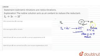 Statement Iodimetric titrations are redox titrations Explanation The iodine solution acts [upl. by Allianora635]