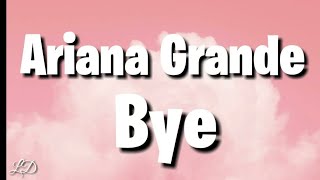 Ariana Grande  Bye Lyrics [upl. by Eeruhs]