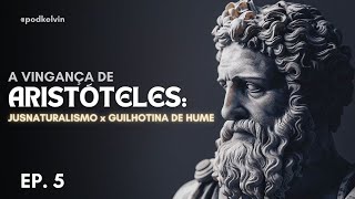 A Vingança de Aristóteles  Jusnaturalismo x Guilhotina de Hume episódio05 [upl. by Aivartal]