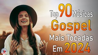 Louvores de Adoração 2024  As Melhores Músicas Gospel Mais Tocadas  Top Gospel Hinos Evangélicos [upl. by Inoliel]