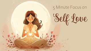 5 Minutes to Focus on Self Love Guided Meditation [upl. by Sandry]