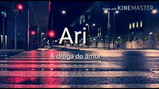 Ari  A droga do amor Letra [upl. by Byrd]