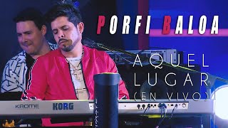 AQUEL LUGAR EN VIVO  PORFI BALOA [upl. by Ytinav]