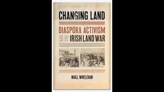 Niall Whelehan Changing Land Diaspora Activism and the Irish Land War [upl. by Merwyn898]