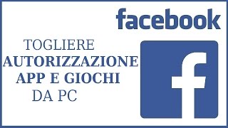 come togliere autorizzazione giochi e app di facebook da pc eliminare app e giochi fb [upl. by Thetisa]