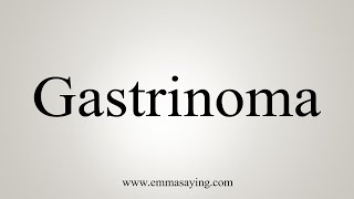 How To Say Gastrinoma [upl. by Hilaire]