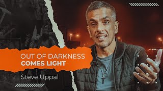 Steve Uppal  Out of Darkness Comes light [upl. by Hakilam]