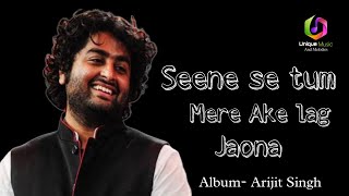 Seene se tm mere aake lag jao naa Album Arijit Singh [upl. by Theobald]