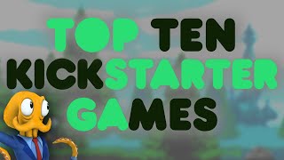 Top Ten Kickstarter Games [upl. by Ima]