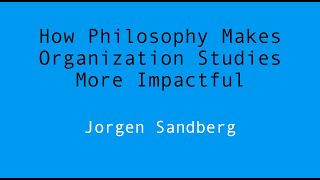 How Philosophy Informs and Makes Organization Studies More Impactful [upl. by Hizar652]