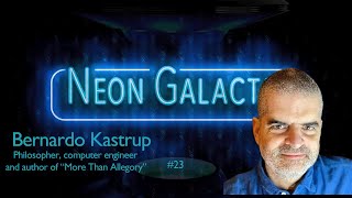 Bernardo Kastrup — Neon Galactic— Episode 23 [upl. by Led]