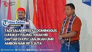 Tadi Salampessy  Dominggus Luhukay Paling Terakhir Daftar di KPU Janjikan UMR Ambon Naik Rp 5 Juta [upl. by Hollyanne268]