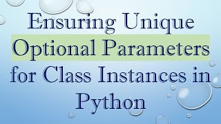 Ensuring Unique Optional Parameters for Class Instances in Python [upl. by Goles]