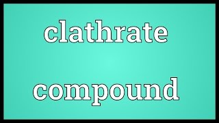 Clathrate compound Meaning [upl. by Ennaerb]