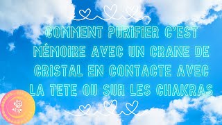 Comment purifier cest mémoire avec un crâne de cristal en contacte avec la tête ou sur les chakras [upl. by Milburt]