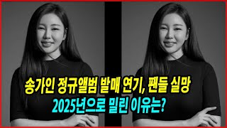 송가인 정규앨범 발매 연기 팬들 실망 2025년으로 밀린 이유는 발매일 조정의 이유는 송게인 [upl. by Biondo]