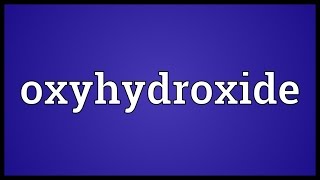 Oxyhydroxide Meaning [upl. by Calvo]