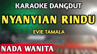 NYANYIAN RINDU  Karaoke Nada Wanita  EVIE TAMALA [upl. by Komarek]