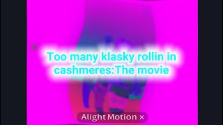 Too many Klaskyklaskyklaskyklasky rollin in cashmeres the movie [upl. by Anileva930]