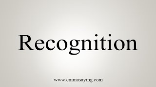 How To Say Recognition [upl. by Rianna]