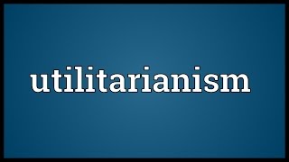 Utilitarianism Meaning [upl. by Rafaelle156]