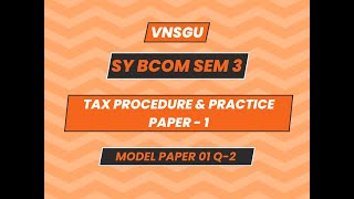 BCOM SEM 3  TAX PROCEDURE amp PRACTICE PAPER  1  MODEL TEST PAPER1  QUESTION  02 [upl. by Halik410]