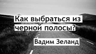 Как выбраться из чёрной полосы Вадим зеланд [upl. by Nalro]