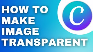 How To Make Image Transparent In Canva 2024 Tutorial [upl. by Noedig]