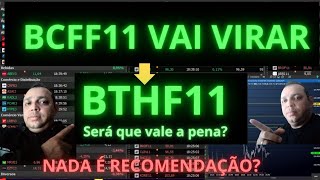 BCFF11 VAI DEIXAR DE EXISTIR BCFF11 VAI VIRAR BTHF11 SERÁ QUE VAI CALER A PENA BCFF11 BTHF11 [upl. by Aicella]