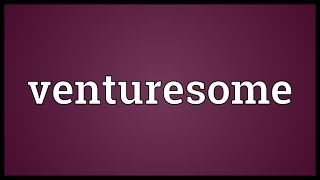 Venturesome Meaning [upl. by Renelle128]