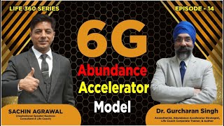 Episode 14  Life 360 6G Abundance Accelerator Model With Dr Gurcharan Singh [upl. by Gael]