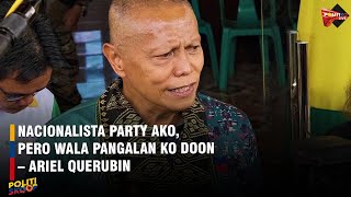 Nacionalista Party ako pero wala pangalan ko doon – Ariel Querubin on running for senator [upl. by Kunin]