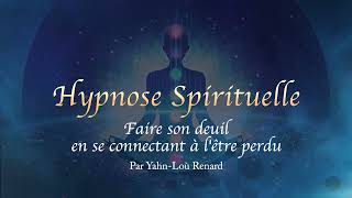 Hypnose spirituelle Faire son deuil en se connectant à lêtre perdu [upl. by Erik692]