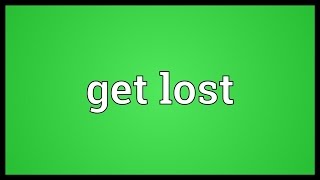 Get lost Meaning [upl. by Adyht276]