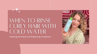 WHEN TO RINSE CURLY AND WAVY HAIR WITH COLD WATER  Imbue Curl Respecting Conditioner [upl. by Anaytat]