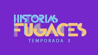 HISTORIAS FUGACES  Temporada 3 [upl. by Oranneg]