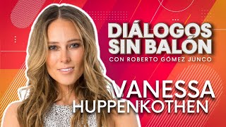 VANESSA HUPPENKOTHEN  Diálogos sin Balón con Roberto Gómez Junco [upl. by Aneehsyt]