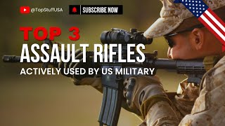 Top 3 Assault Rifles Actively Used by United States Military [upl. by Wilsey]