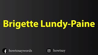 How To Pronounce Brigette Lundy Paine [upl. by Staw]