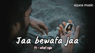 Ja bewafa ja mujhe piyar nhi krna ft  altaf raja  aquos music  sad song  slowed amp reverb song [upl. by Grassi298]