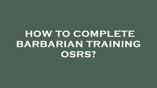 How to complete barbarian training osrs [upl. by Ennayehc]